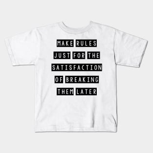 Make rules just for the satisfaction of breaking them later Kids T-Shirt